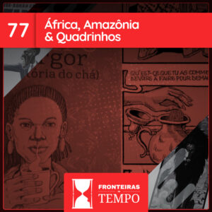 Fronteiras no Tempo #77 África, Amazônia e Quadrinhos
