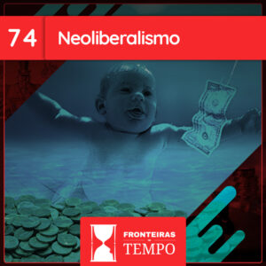 Fronteiras no Tempo #74 Neoliberalismo