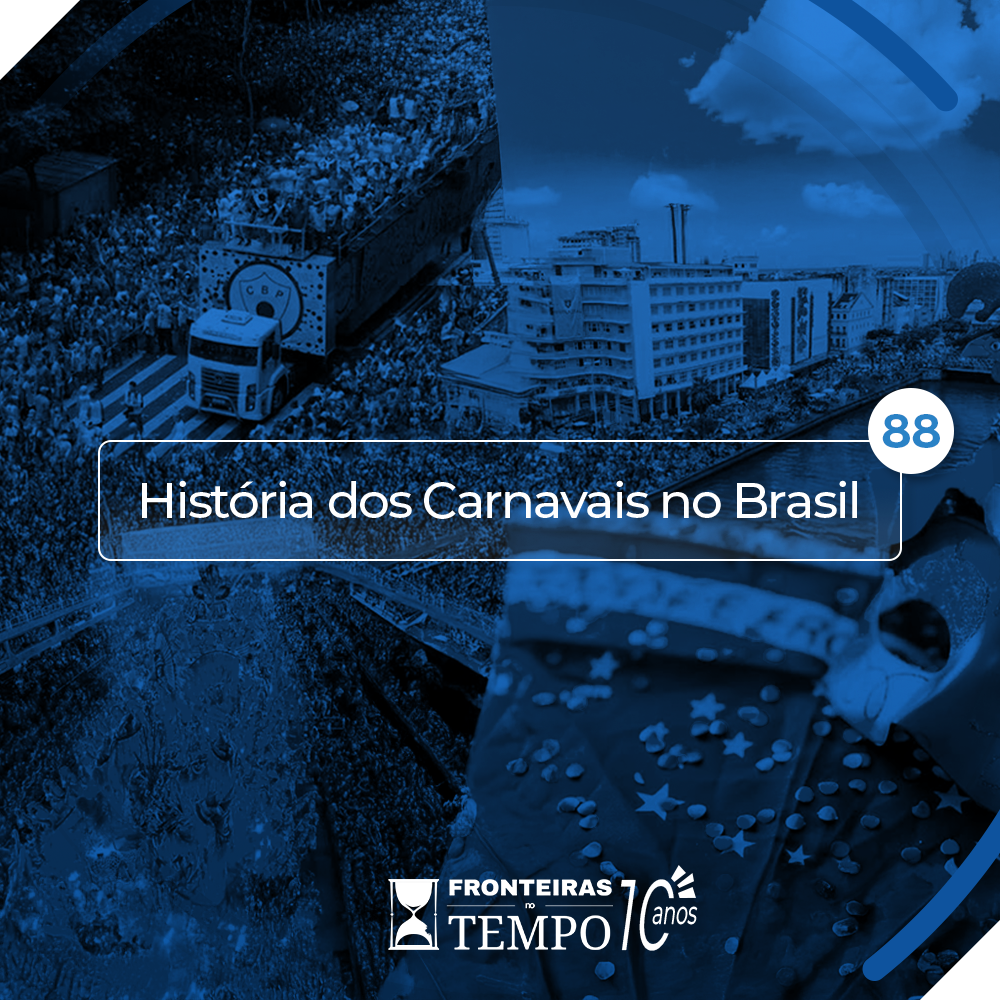 Fronteiras no Tempo #88 História dos Carnavais no Brasil