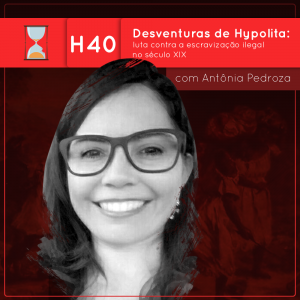 Fronteiras no Tempo: Historicidade #40 Desventuras de Hypólita - luta contra a escravização ilegal no século XIX