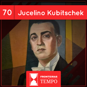 Fronteiras no Tempo #70 Juscelino Kubitschek