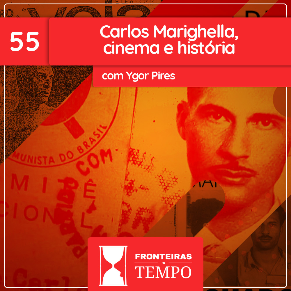 Fronteiras no Tempo: Historicidade #55 Carlos Marighella, cinema e História.