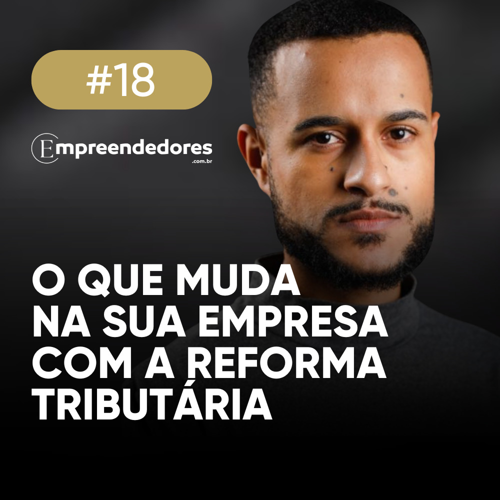 O que muda em sua empresa com a Reforma Tributária, com Douglas Rodrigues | Empreendedores #18