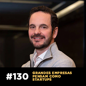 Grandes empresas pensam como startups — Café com ADM 130