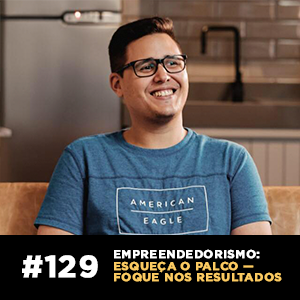 Empreendedorismo: esqueça o palco, foque nos resultados — Café com ADM 129