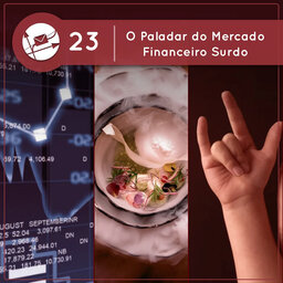 Derivadas #23: O Paladar do Mercado Financeiro Surdo