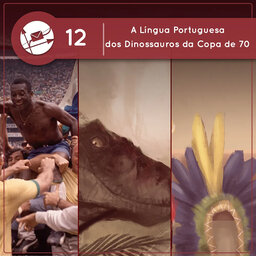 Derivadas #12: A Língua Portuguesa dos Dinossauros da Copa de 70