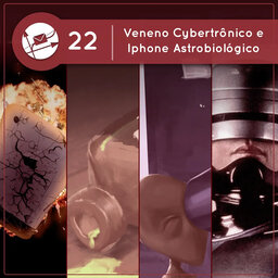 Derivadas #22: Veneno Cybertrônico e Iphone Astrobiológico