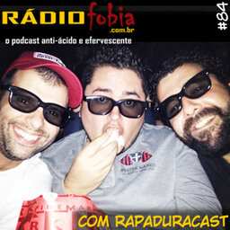 RADIOFOBIA 84 – com Rapaduracast