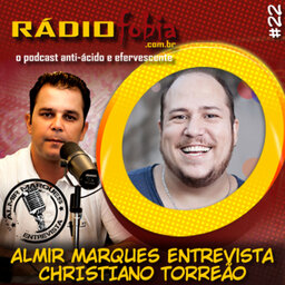 RADIOFOBIA – Almir Marques Entrevista #22 – Christiano Torreão