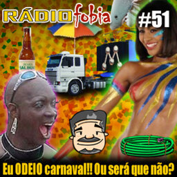 RADIOFOBIA 51 – Eu ODEIO carnaval!! Ou será que não?