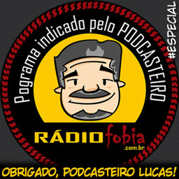 RADIOFOBIA ESPECIAL – Obrigado, Podcasteiro Lucas!