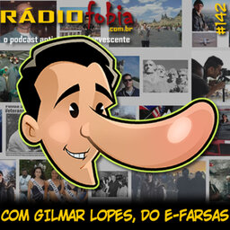 RADIOFOBIA 142 - com Gilmar Lopes, do E-Farsas