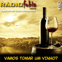 RADIOFOBIA 190 – Vamos tomar um vinho?