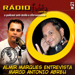 RADIOFOBIA – Almir Marques Entrevista #21 – Marco Antonio Abreu