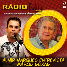 RADIOFOBIA – Almir Marques Entrevista #10 – Márcio Seixas