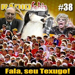 RADIOFOBIA 38 – Fala, seu Texugo!