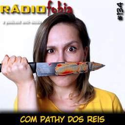 RADIOFOBIA 134 – com Pathy dos Reis
