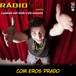 RADIOFOBIA 116 – com Eros Prado