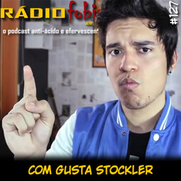 RADIOFOBIA 127 – com Gusta Stockler