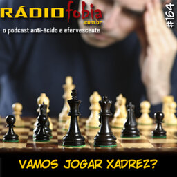RADIOFOBIA 164 – Vamos jogar XADREZ?