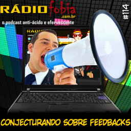 RADIOFOBIA 114 – Conjecturando sobre feedbacks
