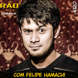 RADIOFOBIA 120 – com Felipe Hamachi