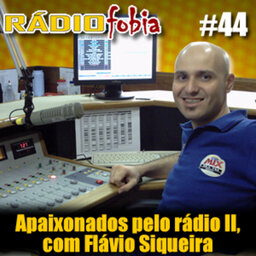 RADIOFOBIA 44 – Apaixonados pelo rádio II, com Flávio Siqueira