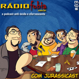 RADIOFOBIA 83 – com Jurassicast