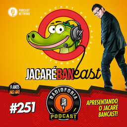 RADIOFOBIA 251 – Apresentando o Jacaré BANcast!
