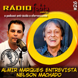 RADIOFOBIA – Almir Marques Entrevista #26 – Nelson Machado