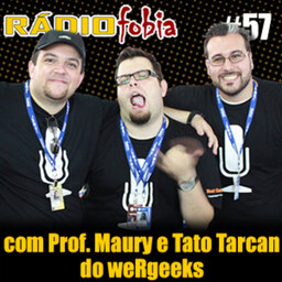 RADIOFOBIA 57 – com Prof. Maury e Tato Tarcan, do weRgeeks