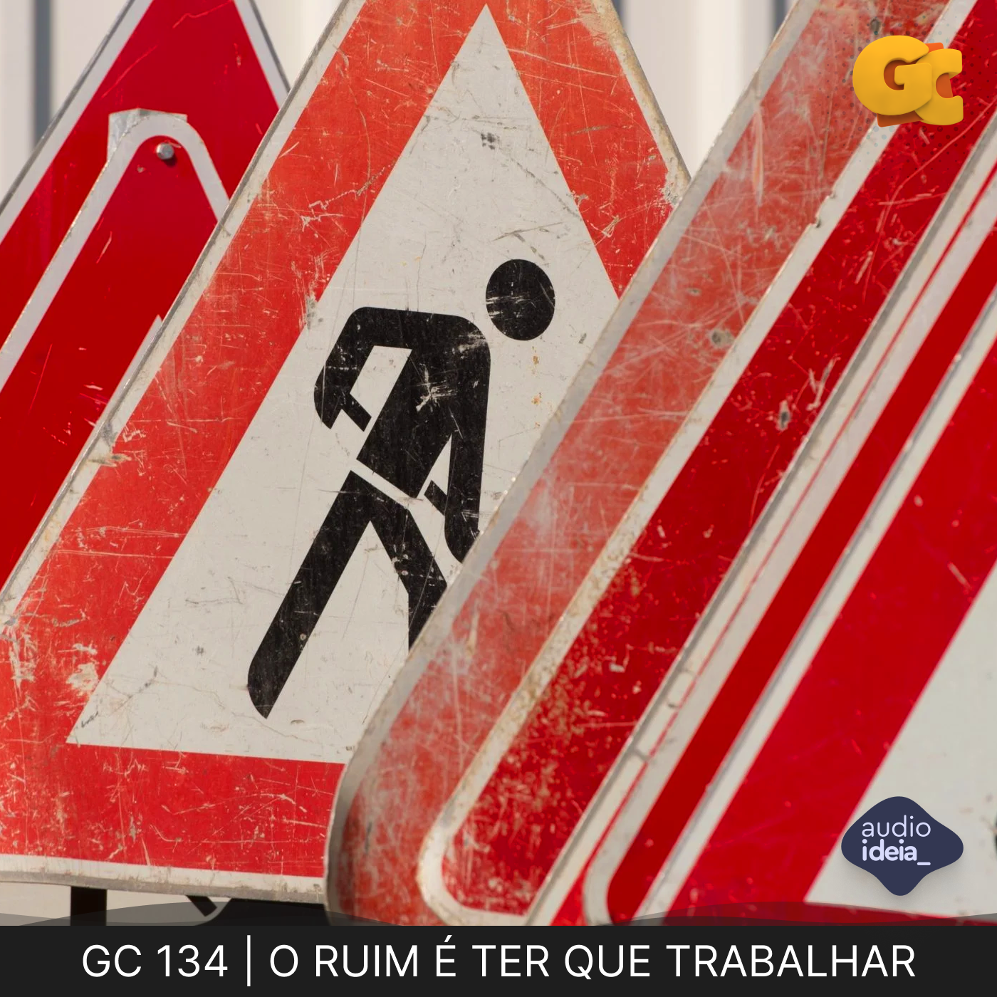 GC 134 | O RUIM É TER QUE TRABALHAR