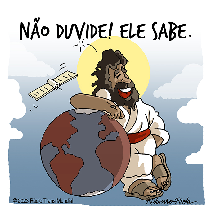 Não duvide! Ele sabe.