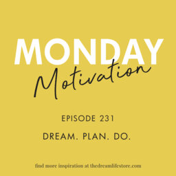 #231 - Monday Motivation: Dream. Plan. Do.