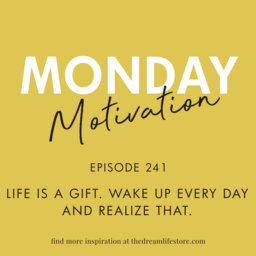 #241 - Monday Motivation: "Life is a gift. Wake up every day and realise that."