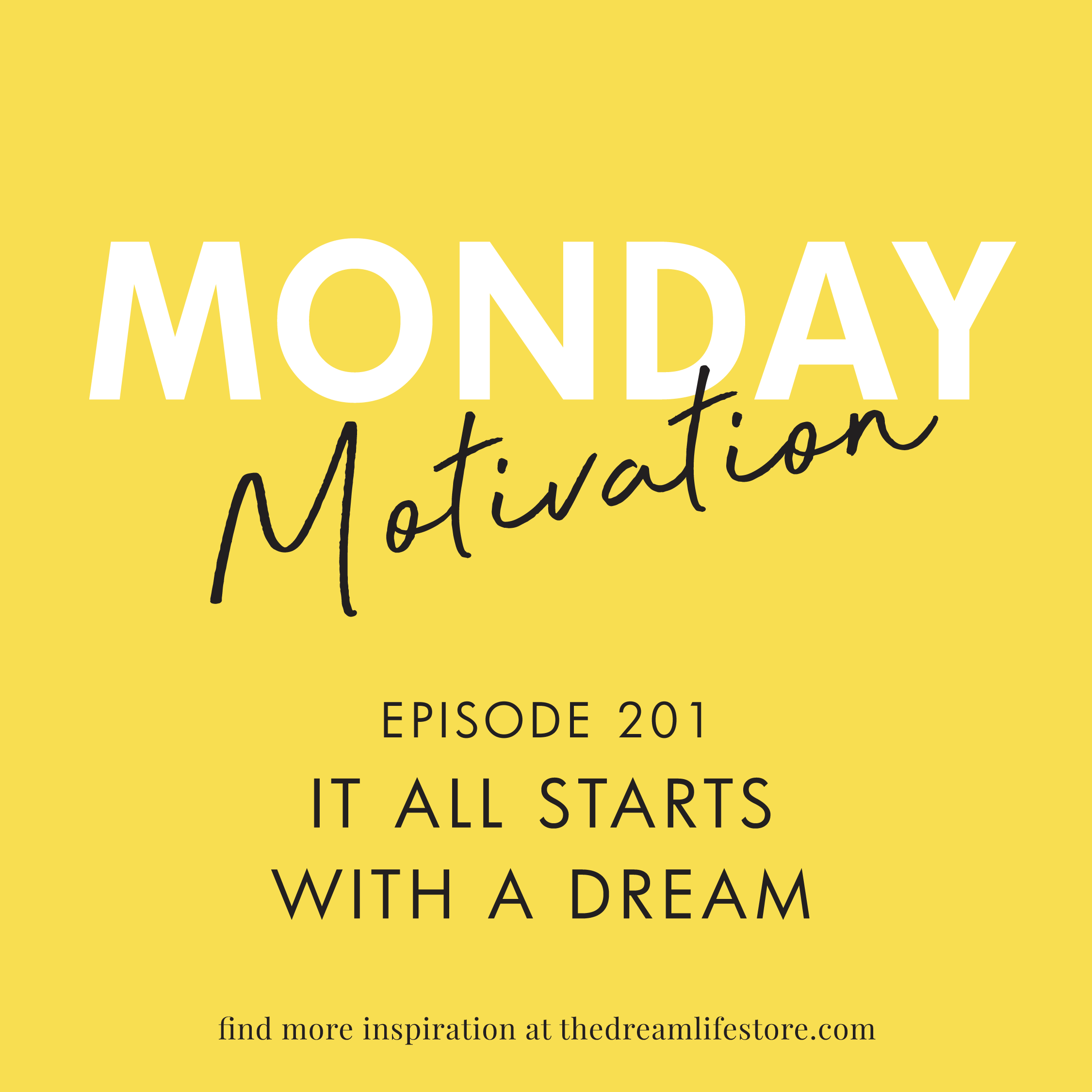 #201 - MONDAY MOTIVATION: IT ALL STARTS WITH A DREAM