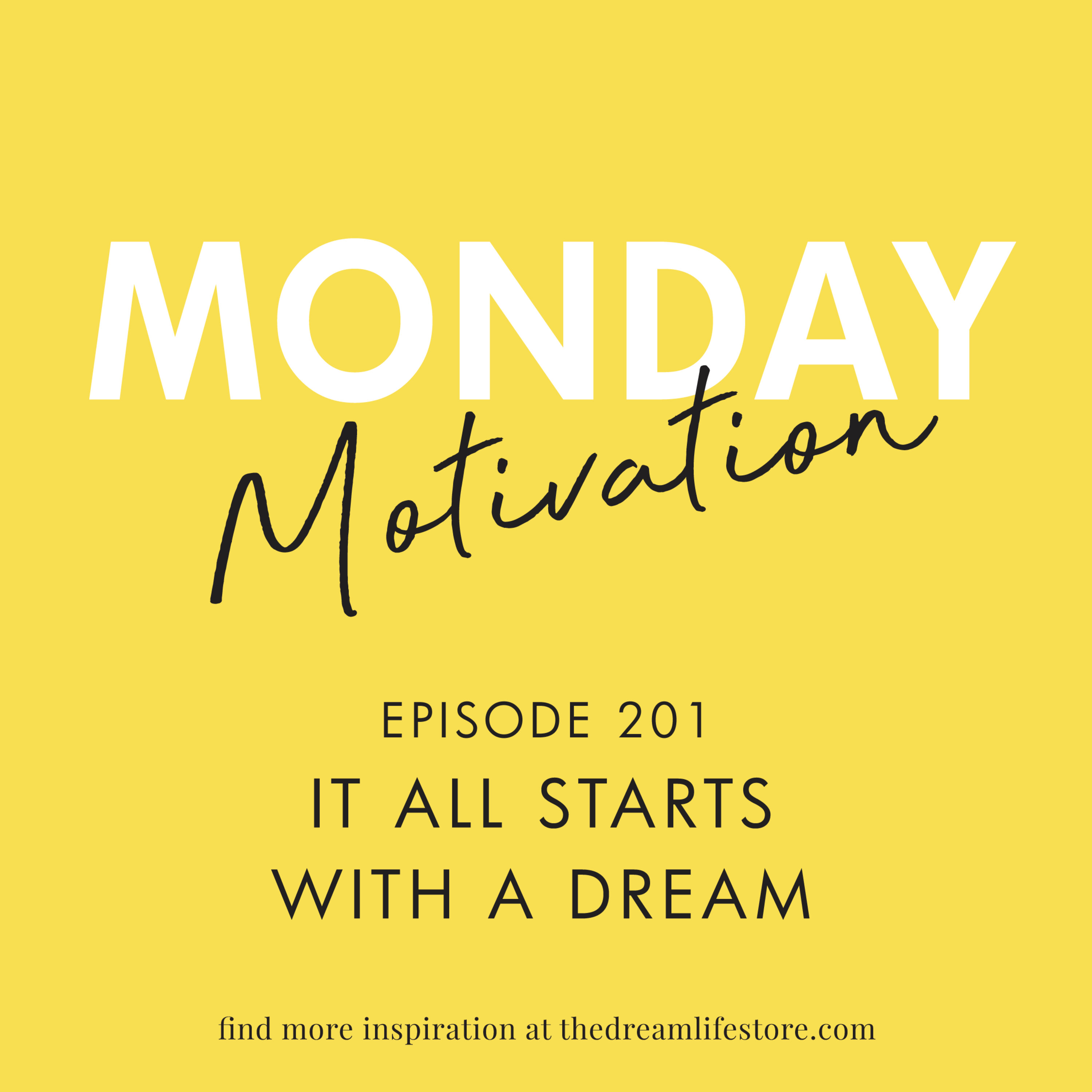 #201 - MONDAY MOTIVATION: IT ALL STARTS WITH A DREAM #201 - MONDAY MOTIVATION: IT ALL STARTS WITH A DREAM