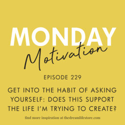 #229 - Monday Motivation: Get into the habit of asking yourself...