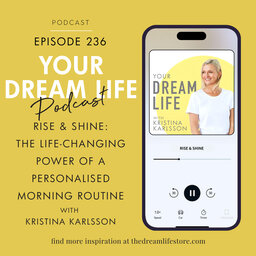#236 - RISE & SHINE: THE LIFE-CHANGING POWER OF A PERSONALISED MORNING ROUTINE, with Kristina