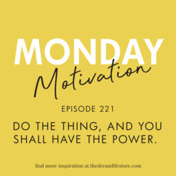 #221 - Monday Motivation:  Do the Thing and You Shall Have the Power