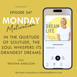 #247 - Monday Motivation: "In the quietude of solitude, the soul whispers its grandest dreams"