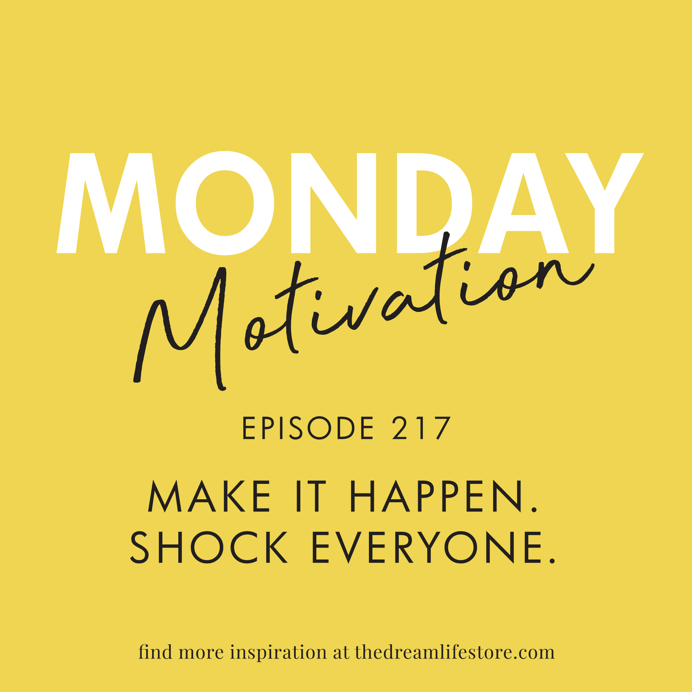 #217 - Monday Motivation: Make it happen. Shock everyone.