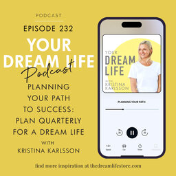 # 232 - PLANNING YOUR PATH TO SUCCESS: PLAN QUARTERLY FOR A DREAM LIFE, with Kristina