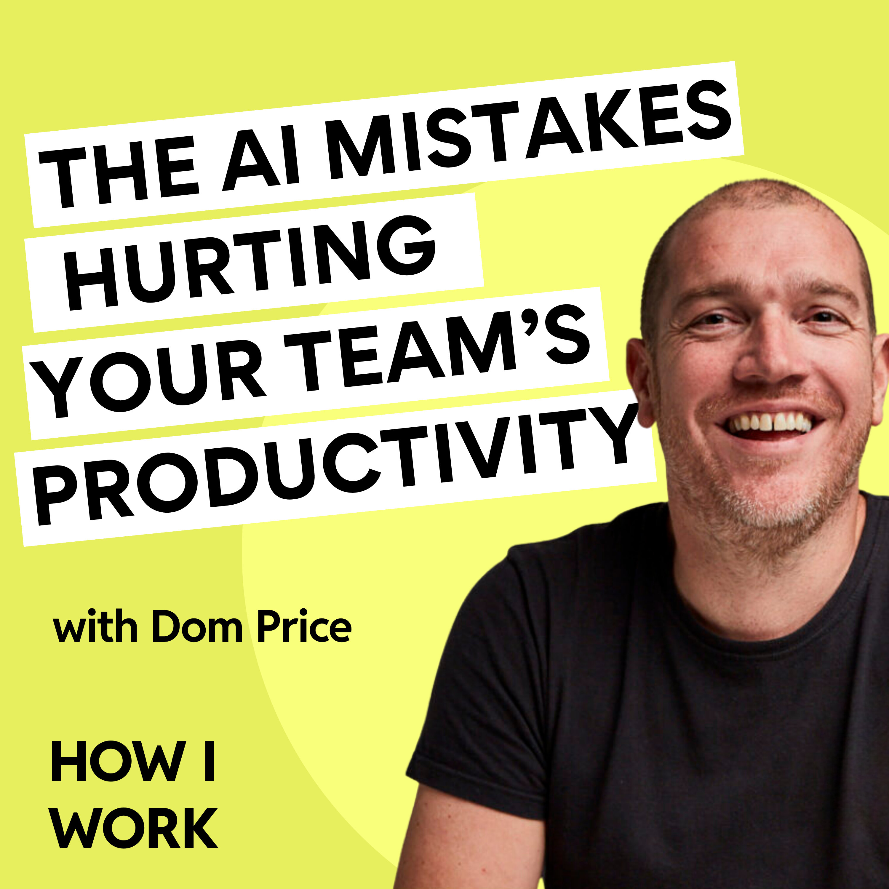 The two AI mistakes hurting your team's productivity, with Dom Price episode artwork
