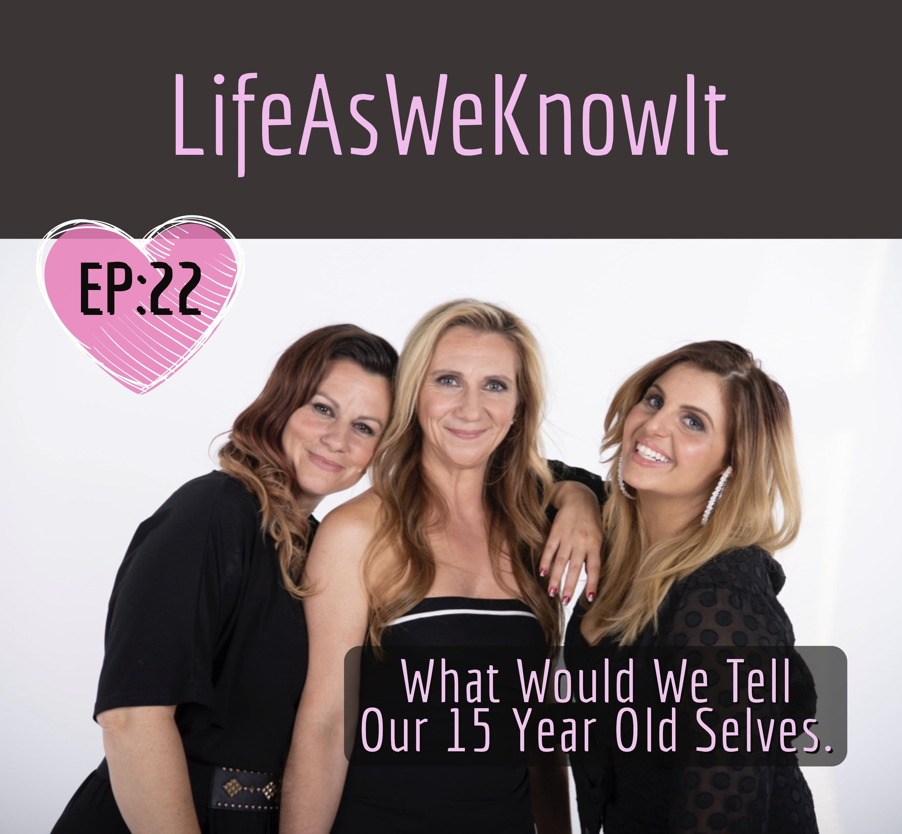 S1 EP22 - What Would We Tell Our 15 Year Old Selves