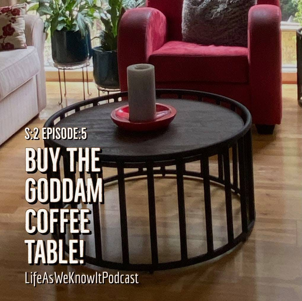 S2 EP5 Buy The Goddamn Coffee Table