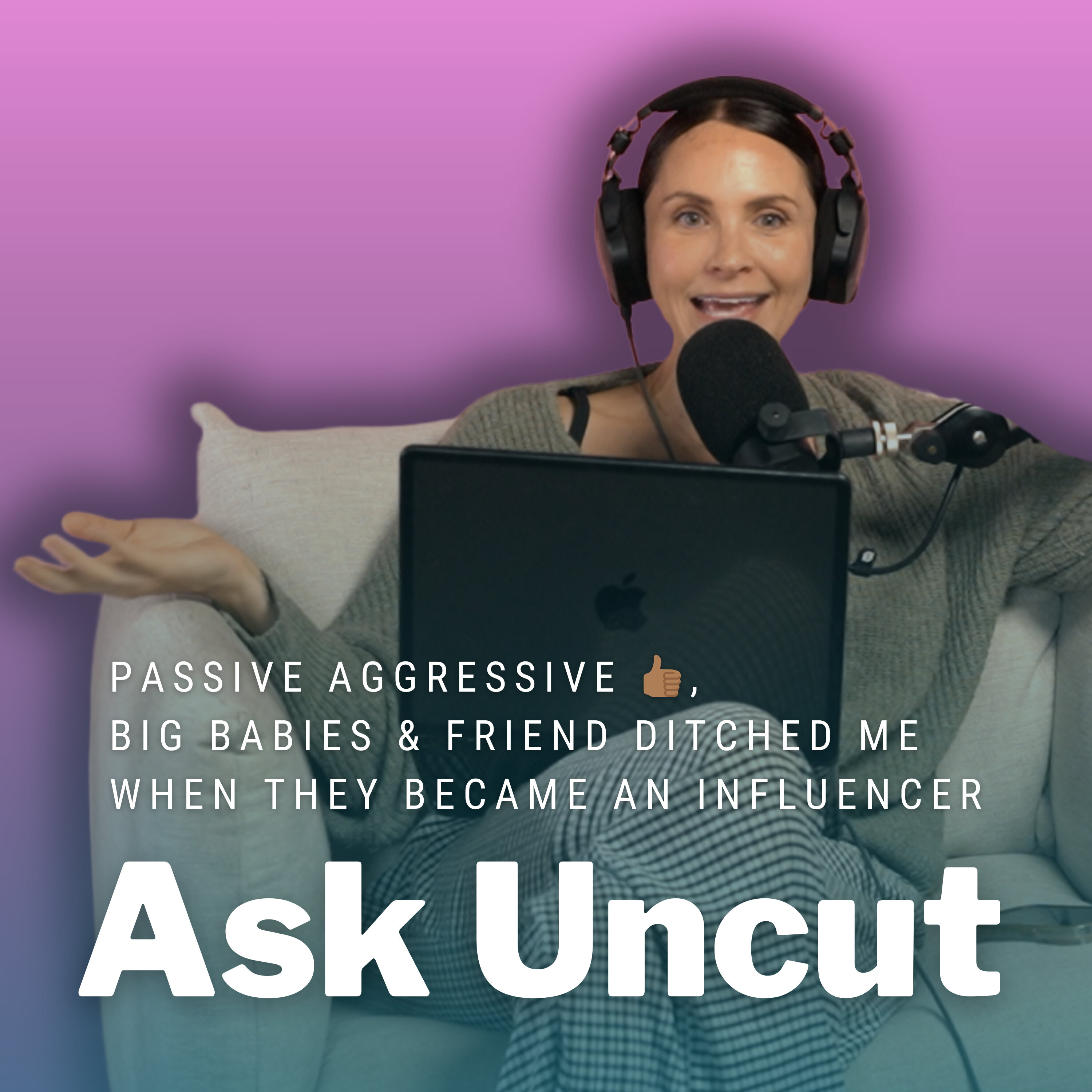 Ask Uncut - Passive Aggressive 👍🏾, Big Babies & Friend Ditched Me When They Became An Influencer Episode cover