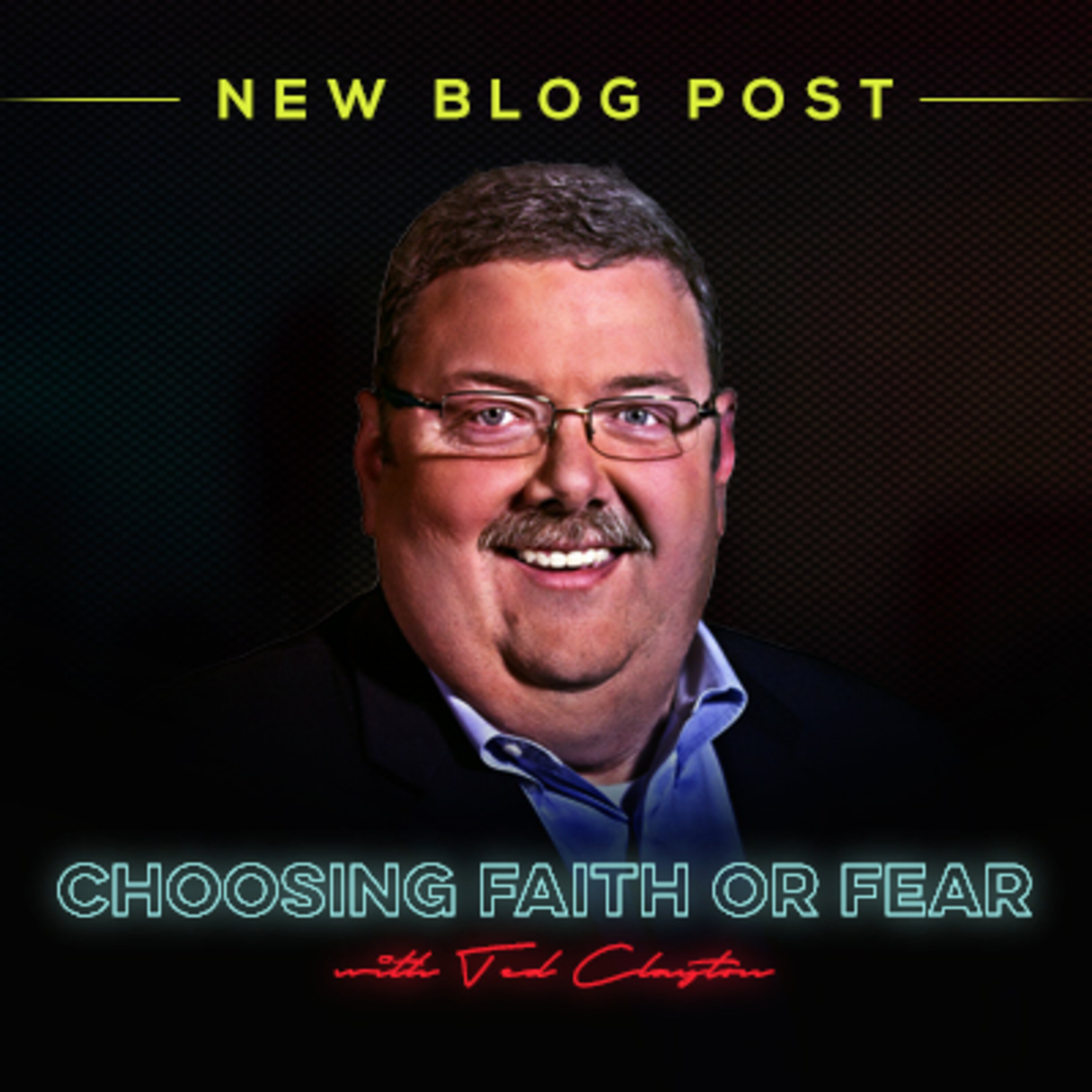 Tedd Clayton - Choosing Faith or Fear