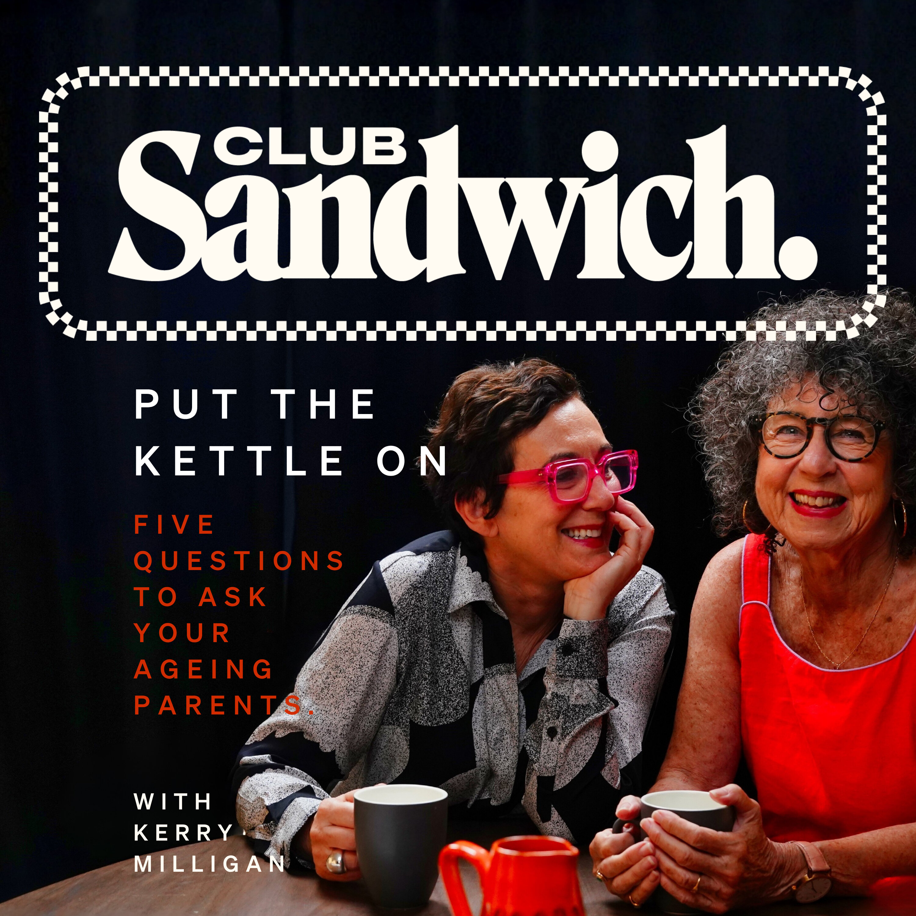 Put The Kettle On | Five Questions To Ask Your Ageing Parents | Kerry Milligan and Jo Lamble | Club Sandwich